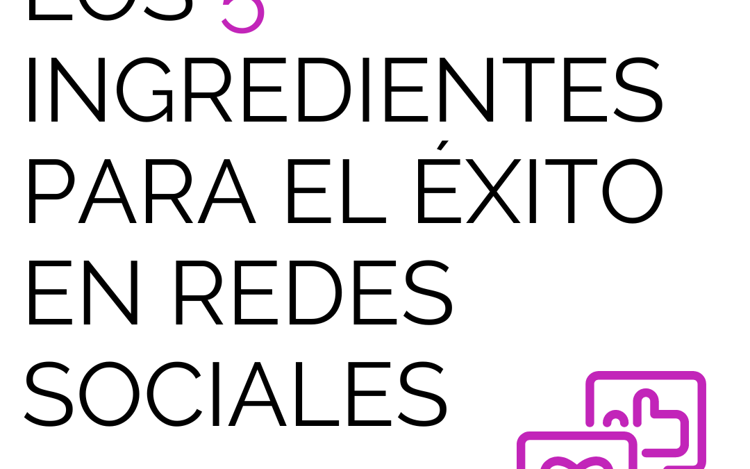 Los 5 ingredientes para el éxito en redes sociales