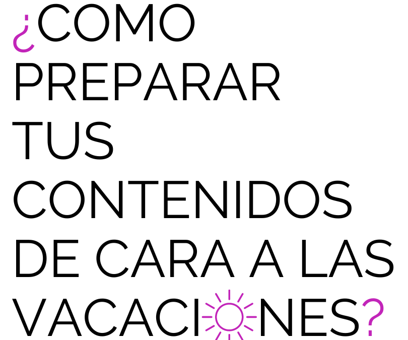 ¿Cómo preparar tus contenidos de cara a las vacaciones?