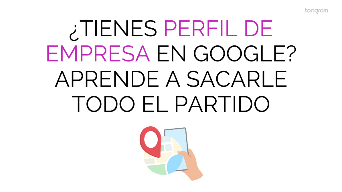 ¿Tienes perfil de empresa en Google? Aprende a sacarle todo el partido