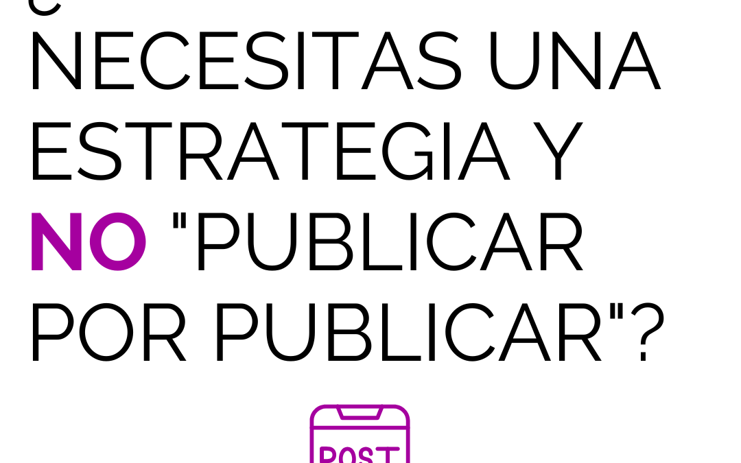 ¿Por qué necesitas una estrategia y no solo «publicar por publicar»?
