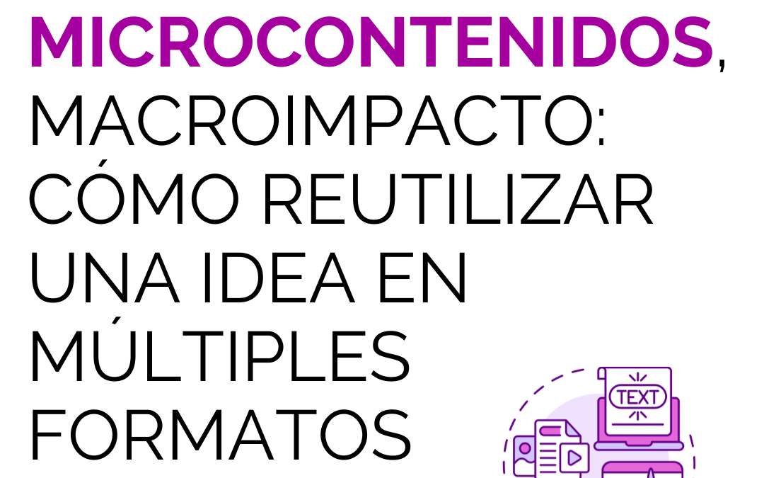 Microcontenidos, macroimpacto: cómo reutilizar una idea en múltiples formatos
